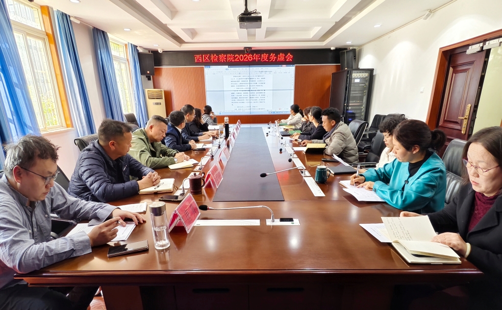 务虚谋实 蓄力奋进丨西区检察院召开2026年度检察工作务虚会